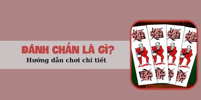 Đánh chắn là gì - Hướng dẫn chơi chi tiết 