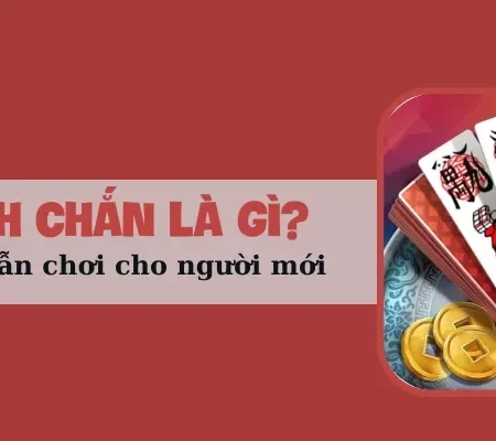 Đánh chắn là gì? Hướng dẫn chơi cho người mới