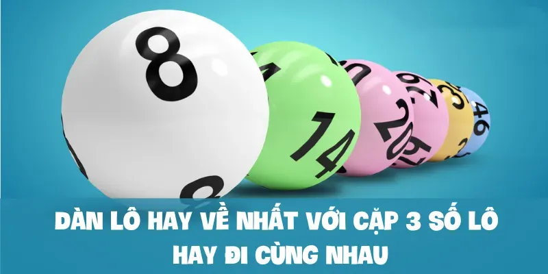 Dàn lô hay về nhất với cặp 3 số lô hay đi cùng nhau